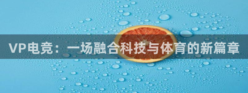 泛亚电竞手机版下载：VP电竞：一场融合科技与体育的新篇章
